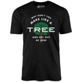 Why Don't You Make Like a Tree and Get Out of Here - Unisex
