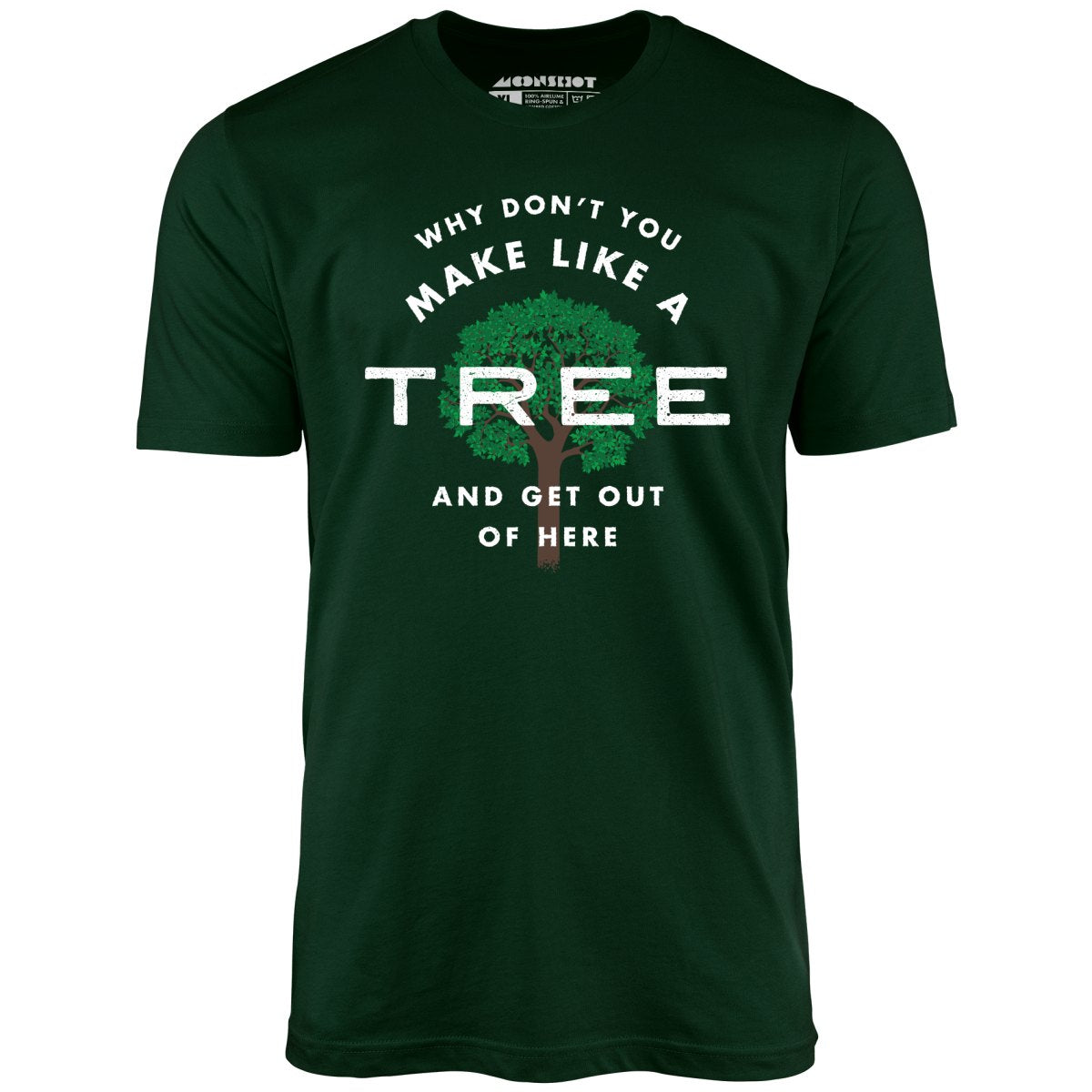 Why Don't You Make Like a Tree and Get Out of Here - Unisex