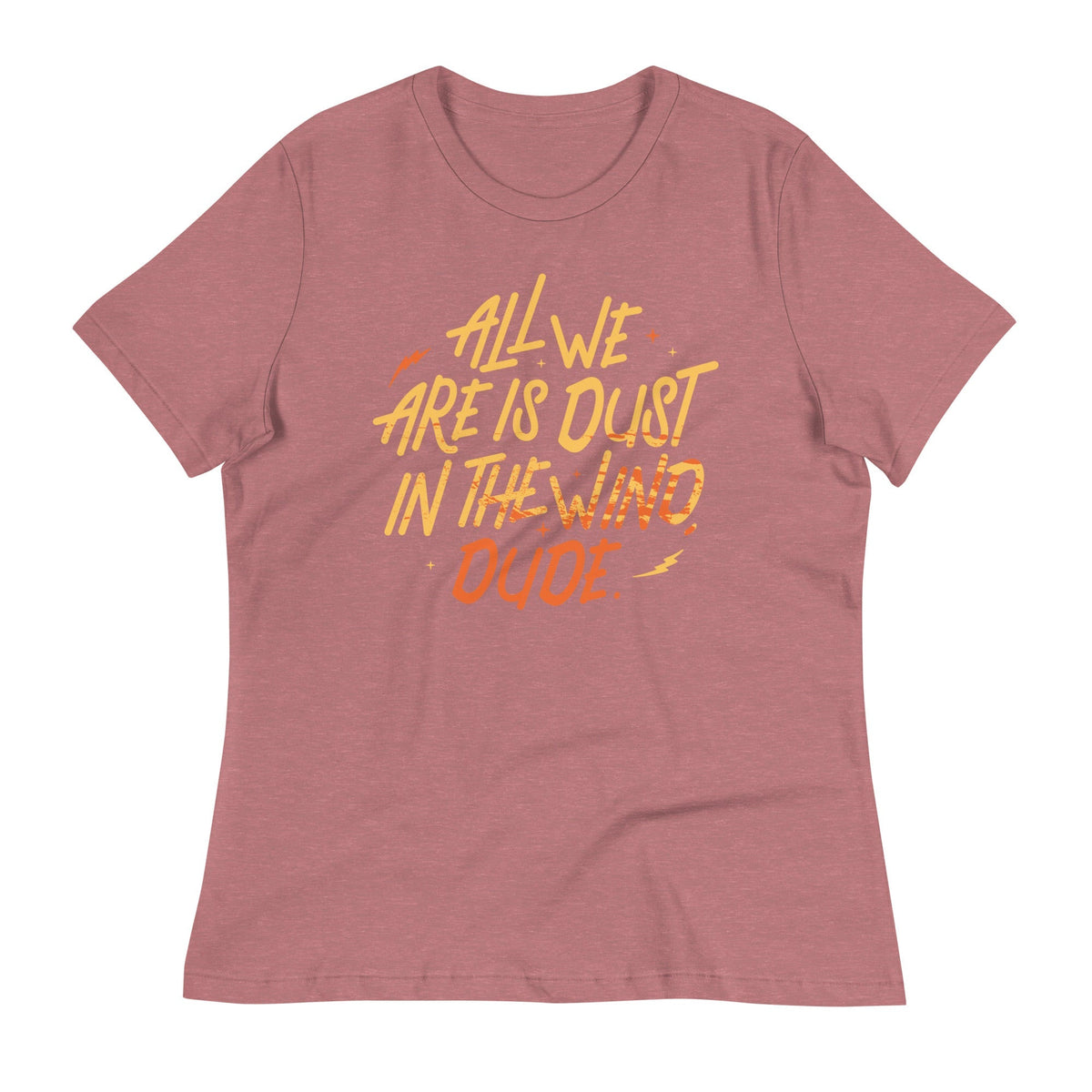 All We Are Is Dust In The Wind, Dude Women's Signature Tee