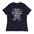 I'm Not Crazy. My Mother Had Me Tested. Women's Signature Tee