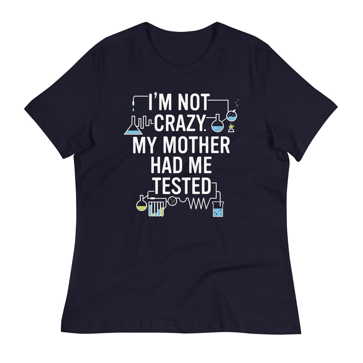 I'm Not Crazy. My Mother Had Me Tested. Women's Signature Tee