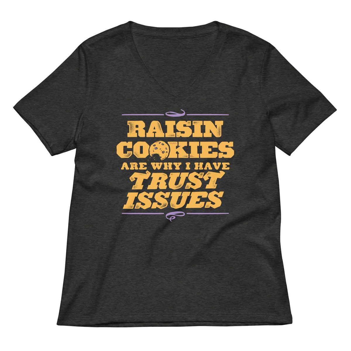 Raisin Cookies Are Why I Have Trust Issues Women's V-Neck Tee