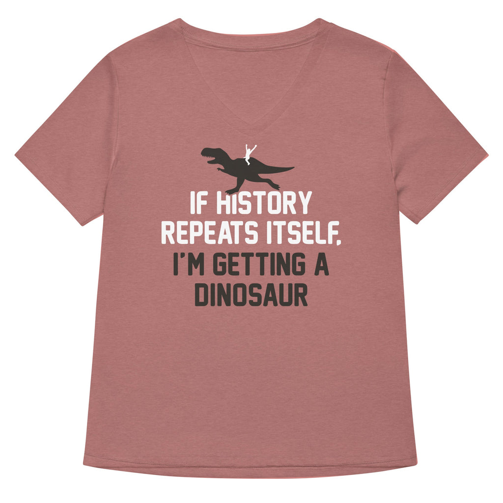If History Repeats Itself, I'm Getting A Dinosaur Women's V-Neck Tee